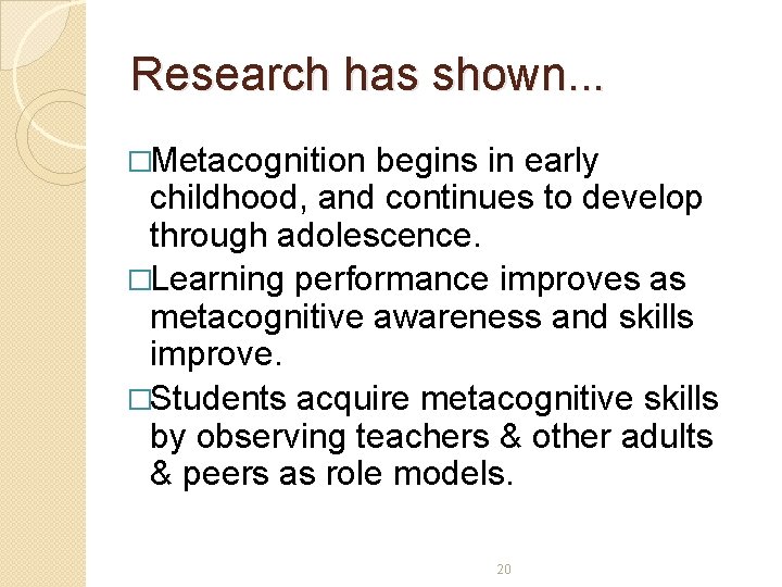 Research has shown. . . �Metacognition begins in early childhood, and continues to develop