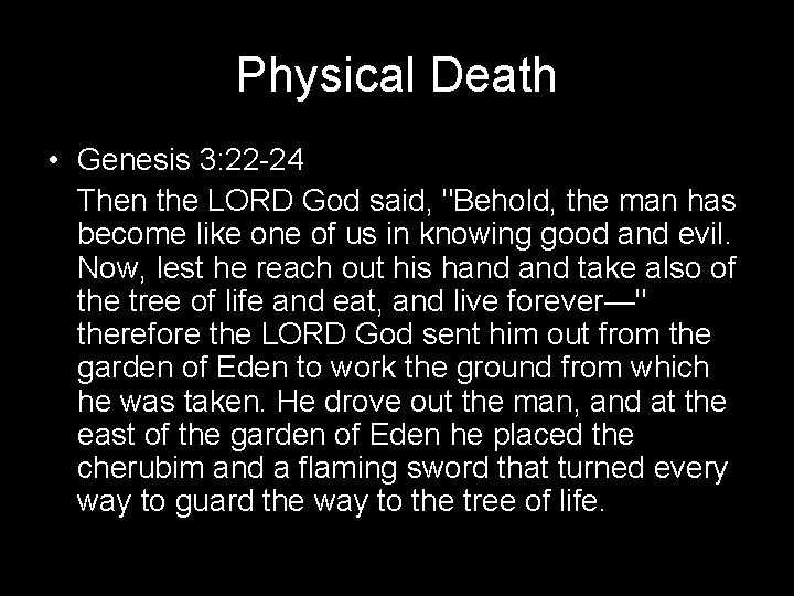 Physical Death • Genesis 3: 22 -24 Then the LORD God said, "Behold, the