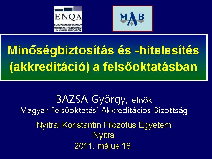 Minőségbiztosítás és -hitelesítés (akkreditáció) a felsőoktatásban BAZSA György, elnök Magyar Felsőoktatási Akkreditációs Bizottság Nyitrai