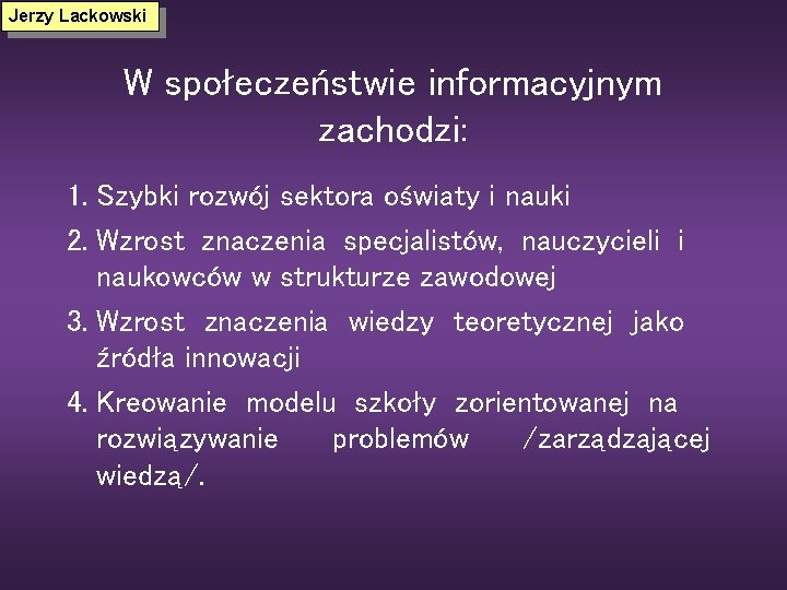 Jerzy Lackowski W społeczeństwie informacyjnym zachodzi: 1. Szybki rozwój sektora oświaty i nauki 2.