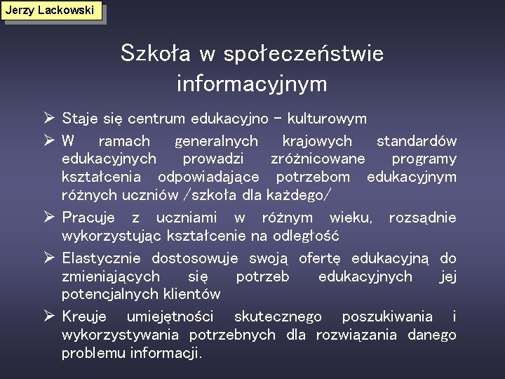 Jerzy Lackowski Szkoła w społeczeństwie informacyjnym Ø Staje się centrum edukacyjno – kulturowym Ø