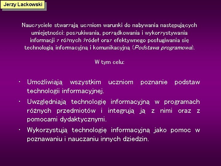 Jerzy Lackowski Nauczyciele stwarzają uczniom warunki do nabywania następujących umiejętności: poszukiwania, porządkowania i wykorzystywania