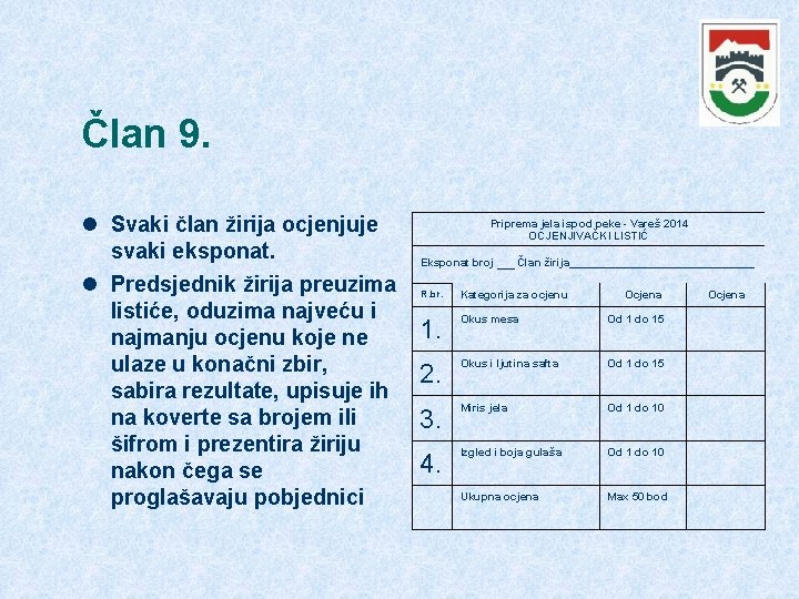 Član 9. Svaki član žirija ocjenjuje svaki eksponat. Predsjednik žirija preuzima listiće, oduzima najveću Član 9. Svaki član žirija ocjenjuje svaki eksponat. Predsjednik žirija preuzima listiće, oduzima najveću