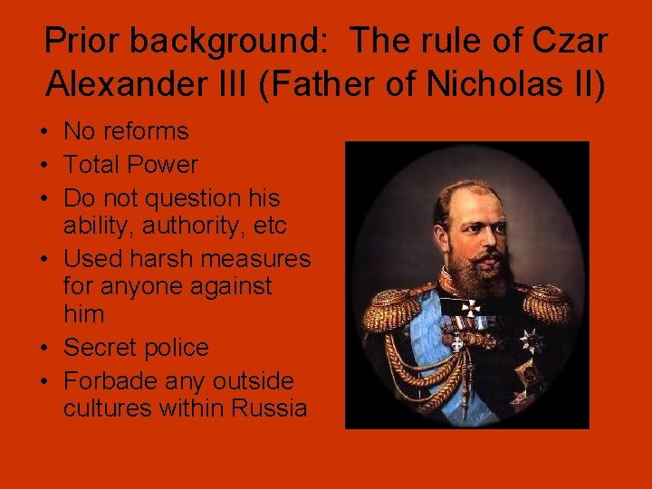 Prior background: The rule of Czar Alexander III (Father of Nicholas II) • No