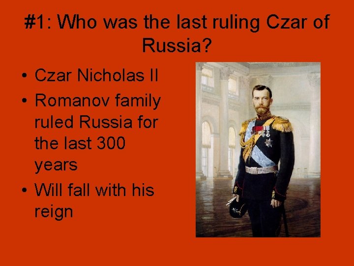 #1: Who was the last ruling Czar of Russia? • Czar Nicholas II •