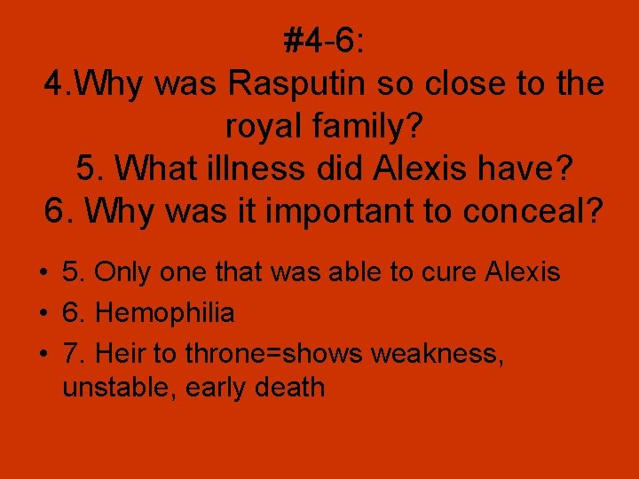 #4 -6: 4. Why was Rasputin so close to the royal family? 5. What