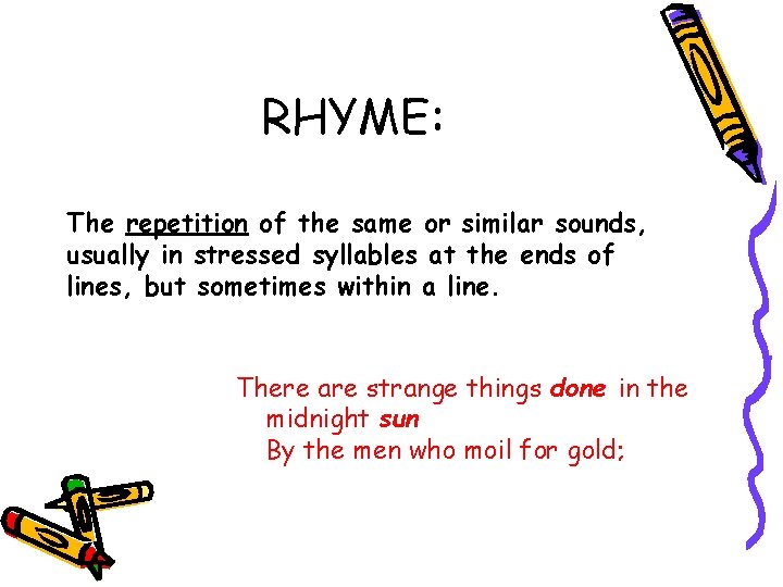 RHYME: The repetition of the same or similar sounds, usually in stressed syllables at