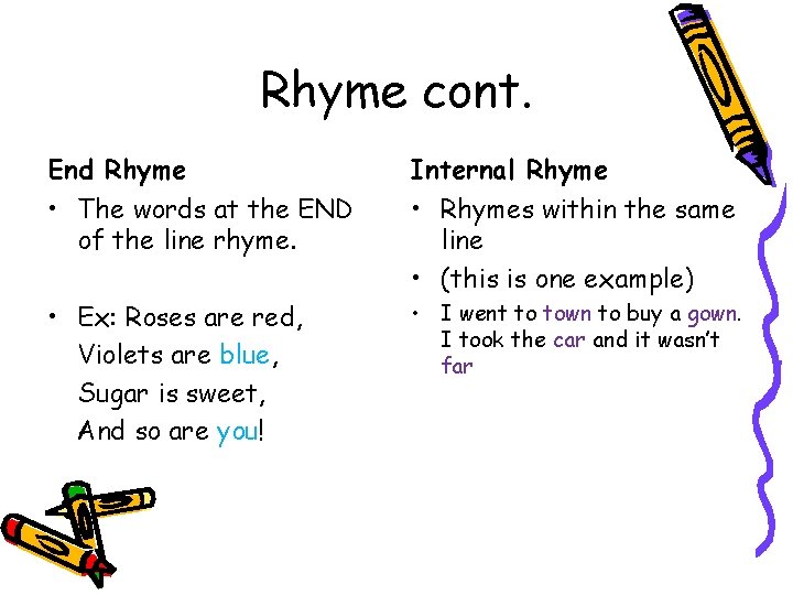 Rhyme cont. End Rhyme Internal Rhyme • The words at the END of the