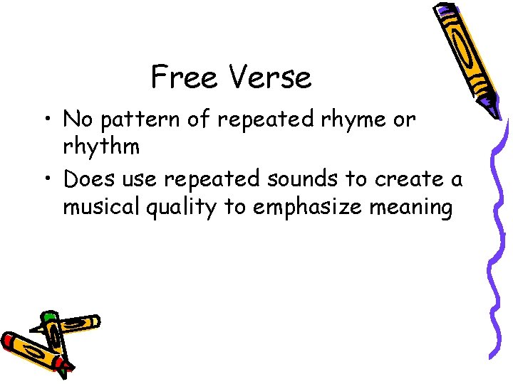 Free Verse • No pattern of repeated rhyme or rhythm • Does use repeated