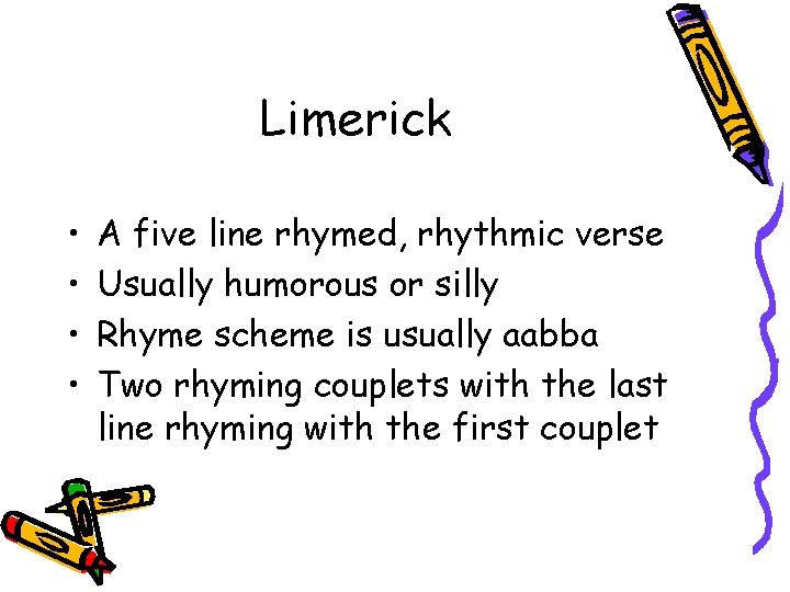 Limerick • • A five line rhymed, rhythmic verse Usually humorous or silly Rhyme