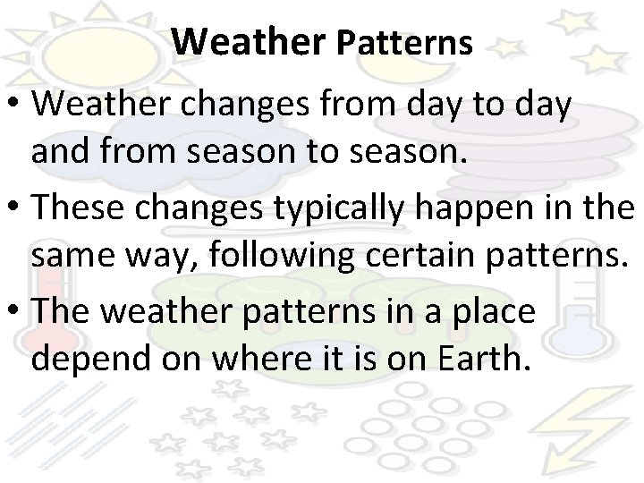 Weather Patterns • Weather changes from day to day and from season to season.