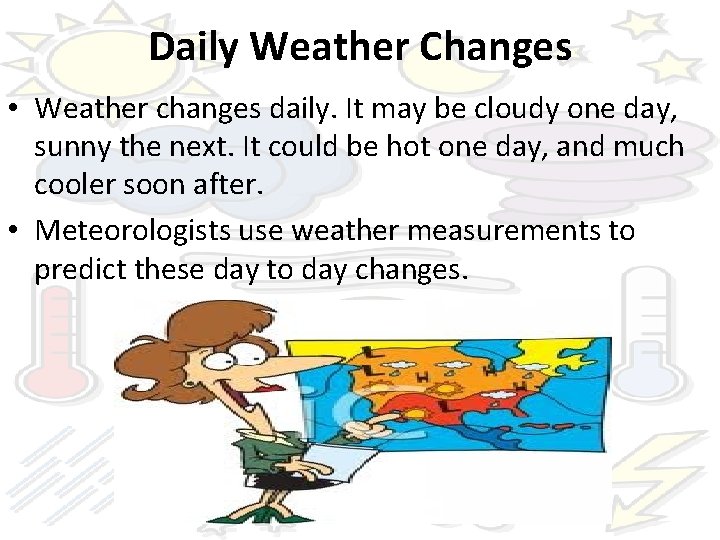 Daily Weather Changes • Weather changes daily. It may be cloudy one day, sunny