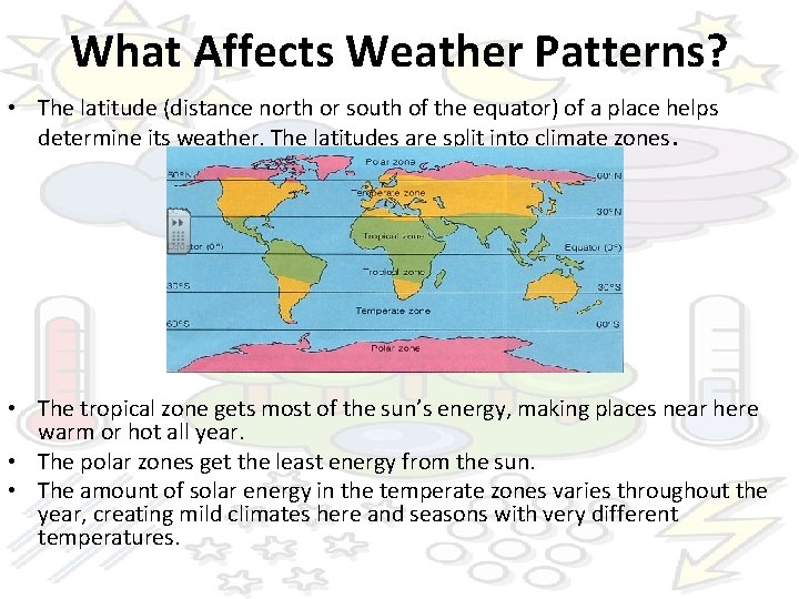 What Affects Weather Patterns? • The latitude (distance north or south of the equator)