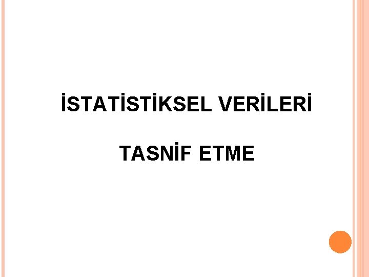 İSTATİSTİKSEL VERİLERİ TASNİF ETME İSTATİSTİKSEL VERİLERİ TASNİF ETME