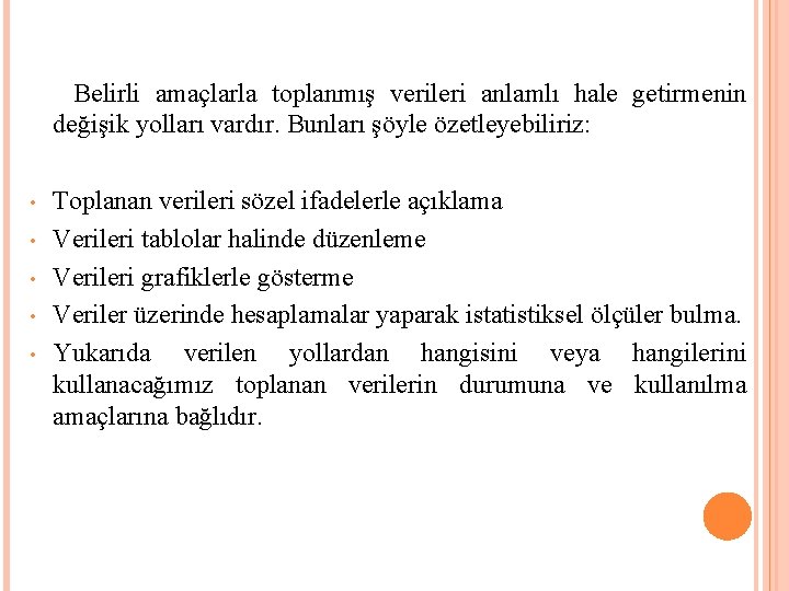 Belirli amaçlarla toplanmış verileri anlamlı hale getirmenin değişik yolları vardır. Bunları şöyle özetleyebiliriz: Belirli amaçlarla toplanmış verileri anlamlı hale getirmenin değişik yolları vardır. Bunları şöyle özetleyebiliriz: