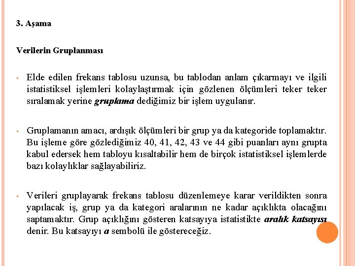 3. Aşama Verilerin Gruplanması • Elde edilen frekans tablosu uzunsa, bu tablodan anlam çıkarmayı