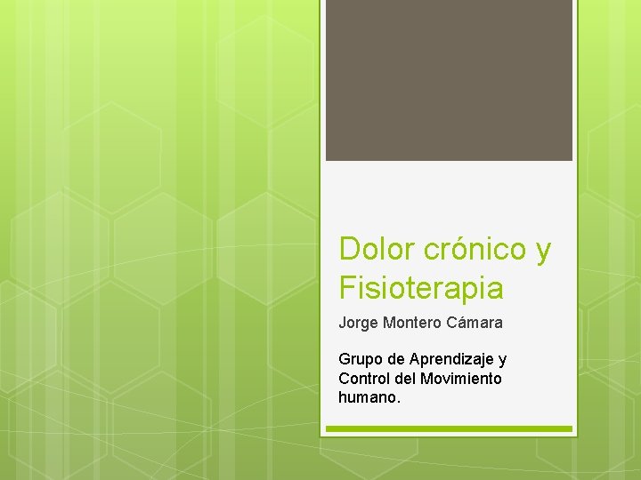 Dolor crónico y Fisioterapia Jorge Montero Cámara Grupo de Aprendizaje y Control del Movimiento