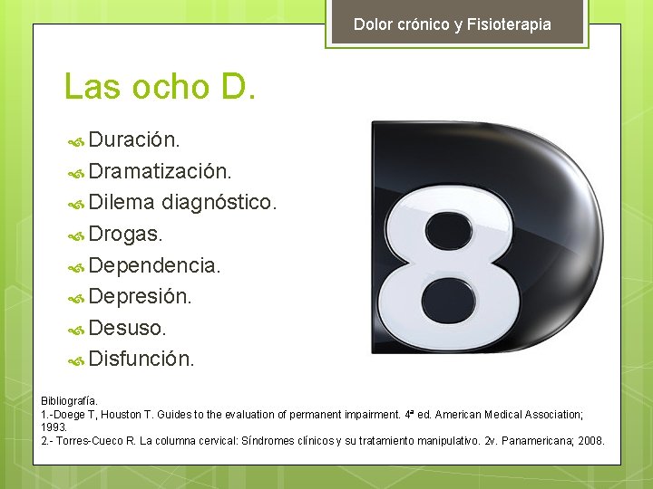 Dolor crónico y Fisioterapia Las ocho D. Duración. Dramatización. Dilema diagnóstico. Drogas. Dependencia. Depresión.