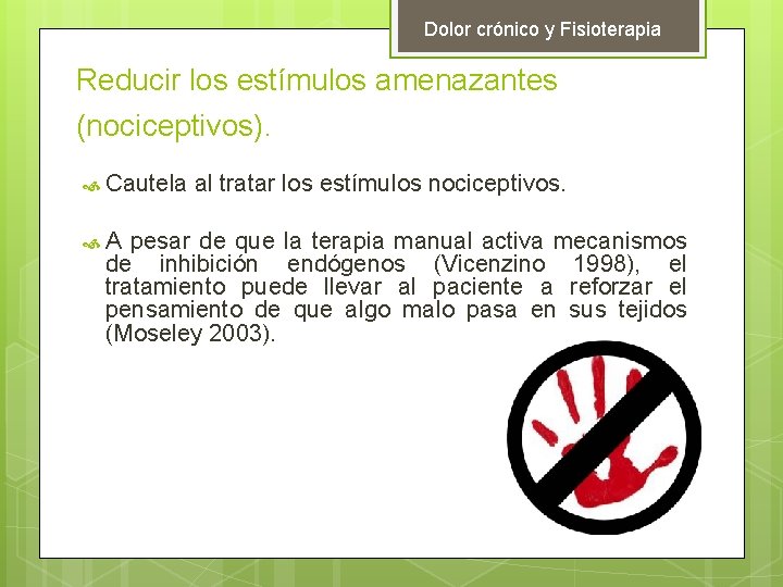 Dolor crónico y Fisioterapia Reducir los estímulos amenazantes (nociceptivos). Cautela A al tratar los