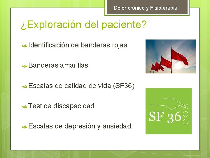 Dolor crónico y Fisioterapia ¿Exploración del paciente? Identificación Banderas Escalas Test de banderas rojas.