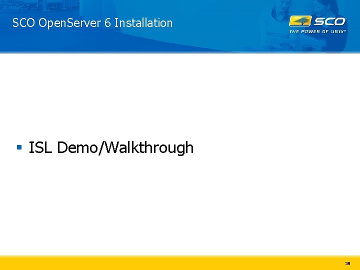 SCO Open. Server 6 Installation § ISL Demo/Walkthrough 39 