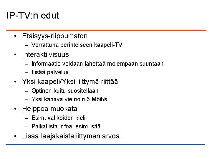 IP-TV: n edut • Etäisyys-riippumaton – Verrattuna perinteiseen kaapeli-TV • Interaktiivisuus – Informaatio voidaan