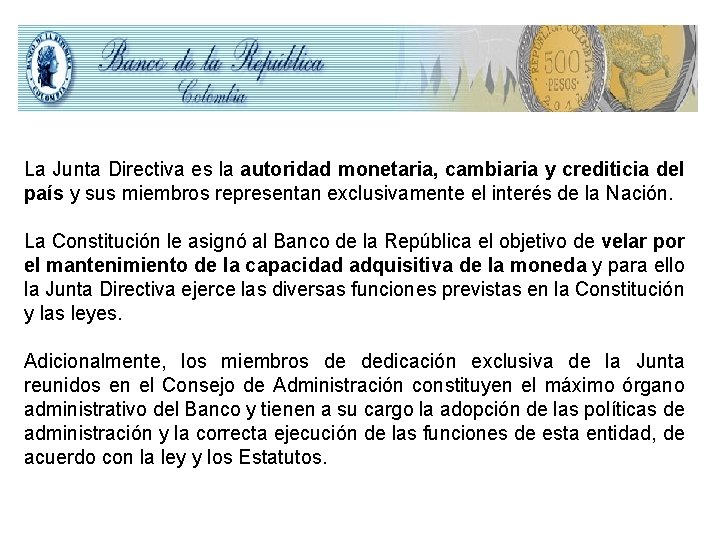 La Junta Directiva es la autoridad monetaria, cambiaria y crediticia del país y sus