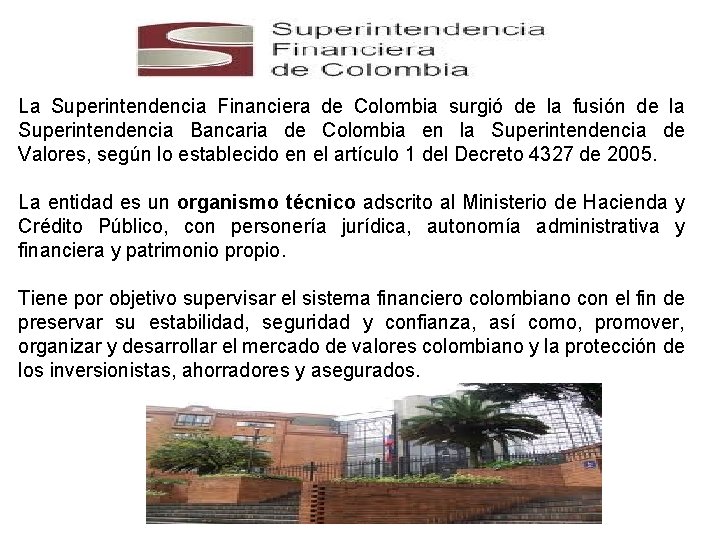 La Superintendencia Financiera de Colombia surgió de la fusión de la Superintendencia Bancaria de