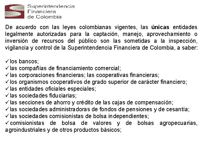 De acuerdo con las leyes colombianas vigentes, las únicas entidades legalmente autorizadas para la