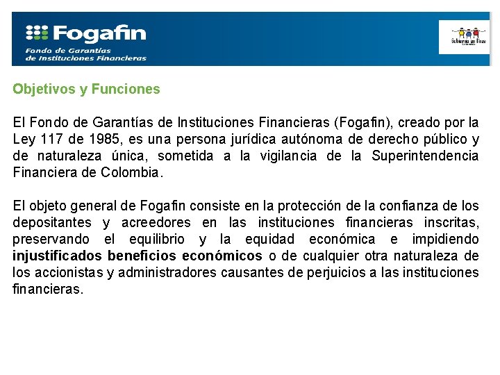 Objetivos y Funciones El Fondo de Garantías de Instituciones Financieras (Fogafin), creado por la