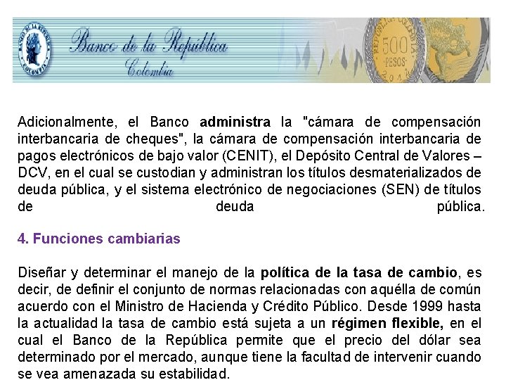 Adicionalmente, el Banco administra la "cámara de compensación interbancaria de cheques", la cámara de