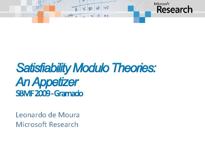 Satisfiability Modulo Theories: An Appetizer SBMF 2009 - Gramado Leonardo de Moura Microsoft Research