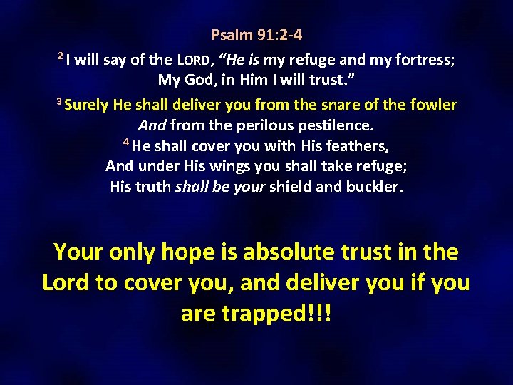 Psalm 91: 2 -4 2 I will say of the LORD, “He is my Psalm 91: 2 -4 2 I will say of the LORD, “He is my