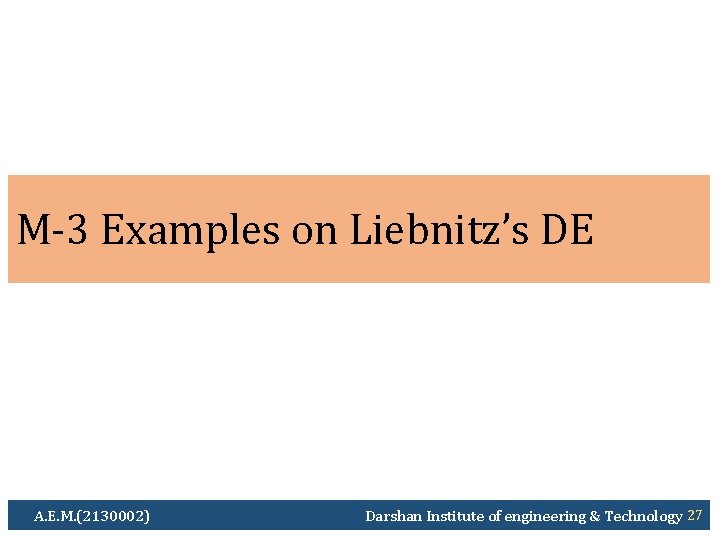 M-3 Examples on Liebnitz’s DE A. E. M. (2130002) Darshan Institute of engineering &