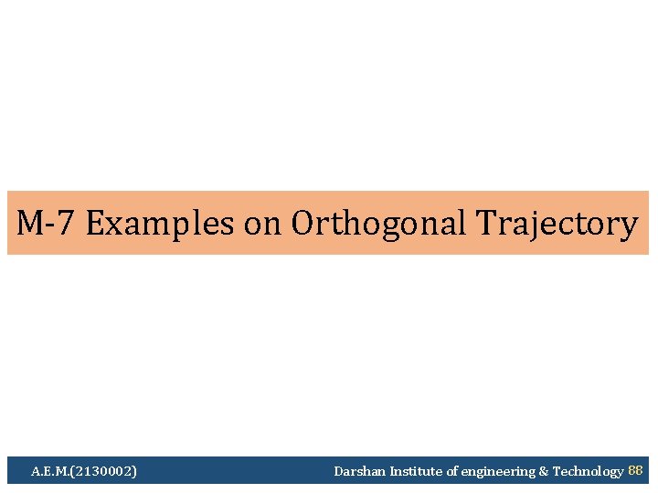 M-7 Examples on Orthogonal Trajectory A. E. M. (2130002) Darshan Institute of engineering &