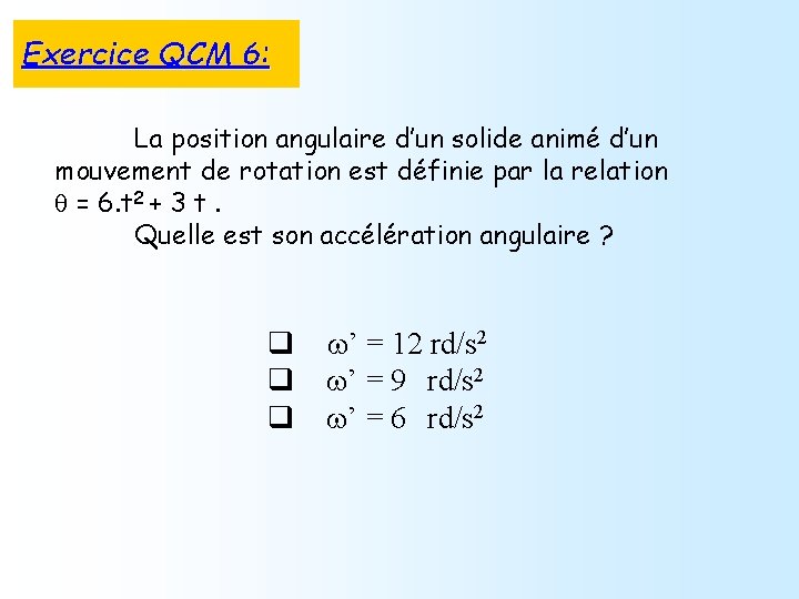 Exercice QCM 6: La position angulaire d’un solide animé d’un mouvement de rotation est