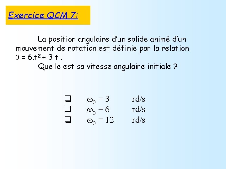 Exercice QCM 7: La position angulaire d’un solide animé d’un mouvement de rotation est