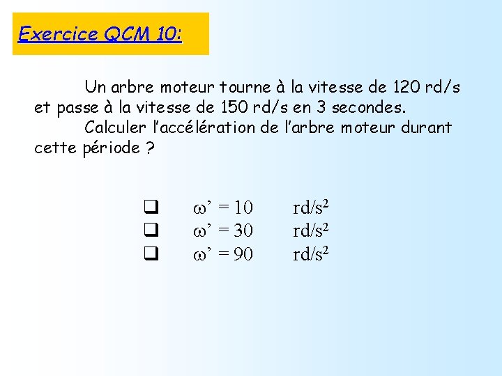 Exercice QCM 10: Un arbre moteur tourne à la vitesse de 120 rd/s et