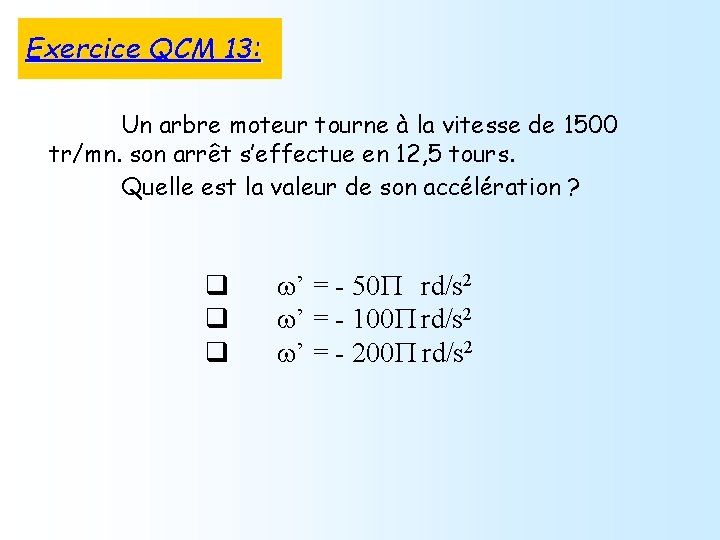 Exercice QCM 13: Un arbre moteur tourne à la vitesse de 1500 tr/mn. son