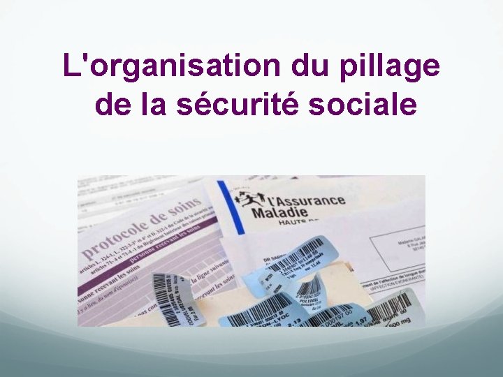 L'organisation du pillage de la sécurité sociale 