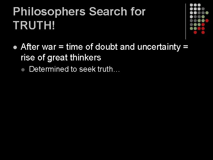 Philosophers Search for TRUTH! l After war = time of doubt and uncertainty =