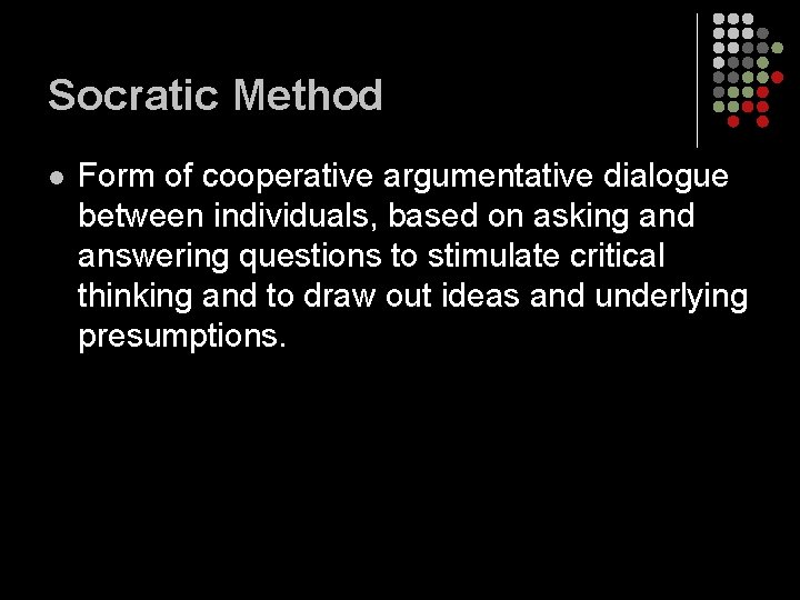 Socratic Method l Form of cooperative argumentative dialogue between individuals, based on asking and