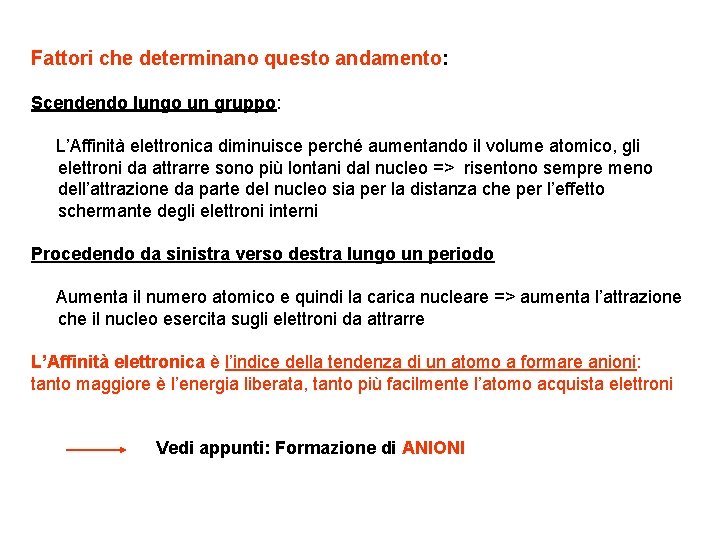 Fattori che determinano questo andamento: Scendendo lungo un gruppo: L’Affinità elettronica diminuisce perché aumentando