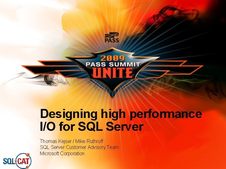 Designing high performance I/O for SQL Server Thomas Kejser / Mike Ruthruff SQL Server