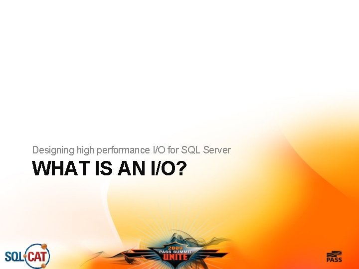 Designing high performance I/O for SQL Server WHAT IS AN I/O? 