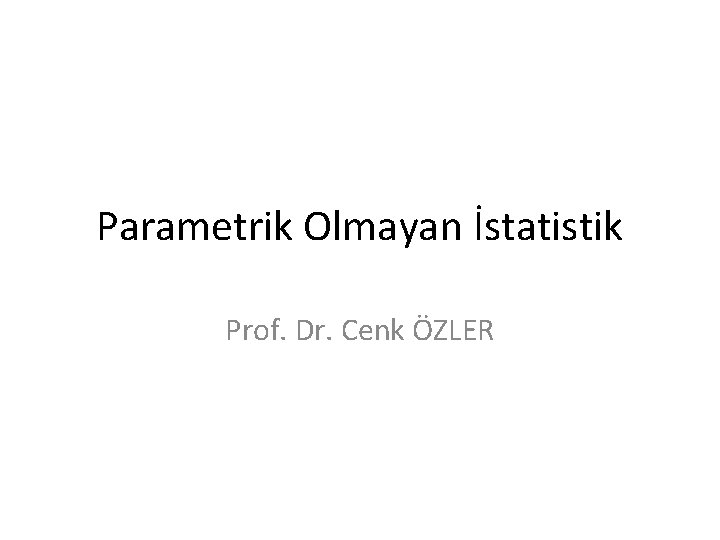 Parametrik Olmayan İstatistik Prof. Dr. Cenk ÖZLER 