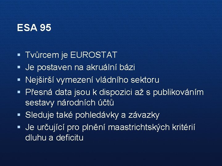 ESA 95 § § Tvůrcem je EUROSTAT Je postaven na akruální bázi Nejširší vymezení