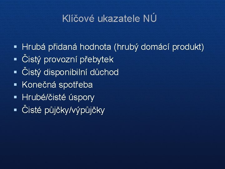 Klíčové ukazatele NÚ § § § Hrubá přidaná hodnota (hrubý domácí produkt) Čistý provozní