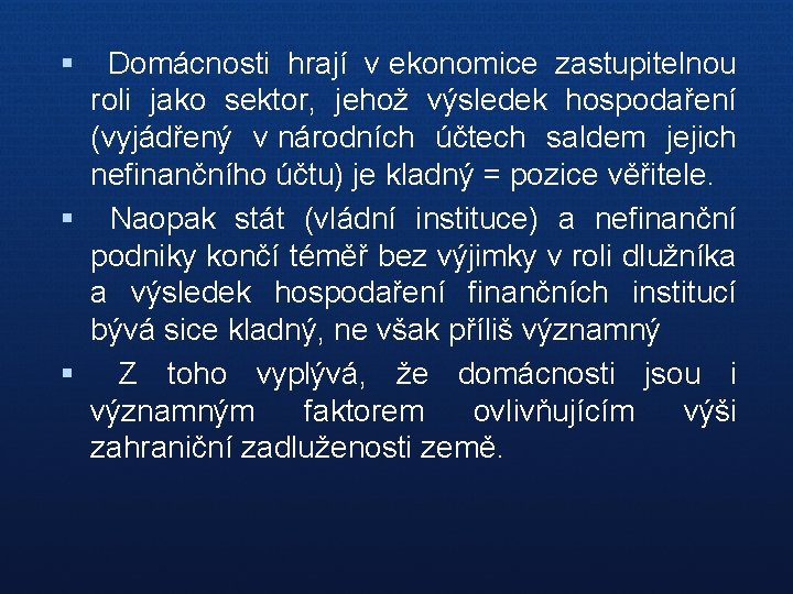 § Domácnosti hrají v ekonomice zastupitelnou roli jako sektor, jehož výsledek hospodaření (vyjádřený v