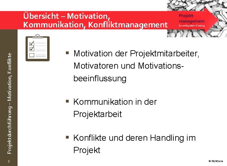 Projektdurchführung – Motivation, Konflikte Übersicht – Motivation, Kommunikation, Konfliktmanagement 2 § Motivation der Projektmitarbeiter,
